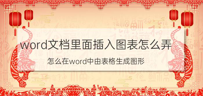 word文档里面插入图表怎么弄 怎么在word中由表格生成图形？